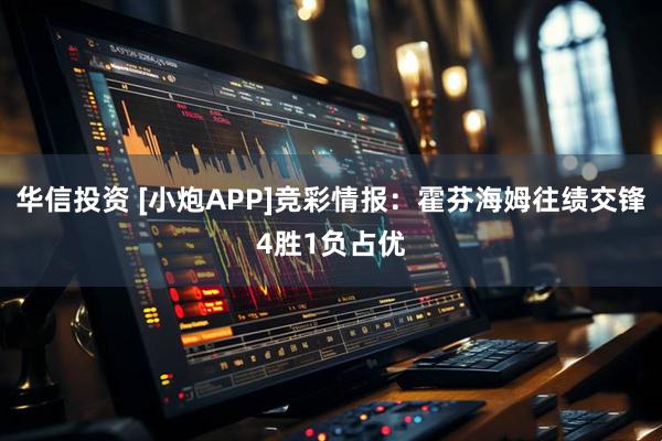 华信投资 [小炮APP]竞彩情报：霍芬海姆往绩交锋4胜1负占优